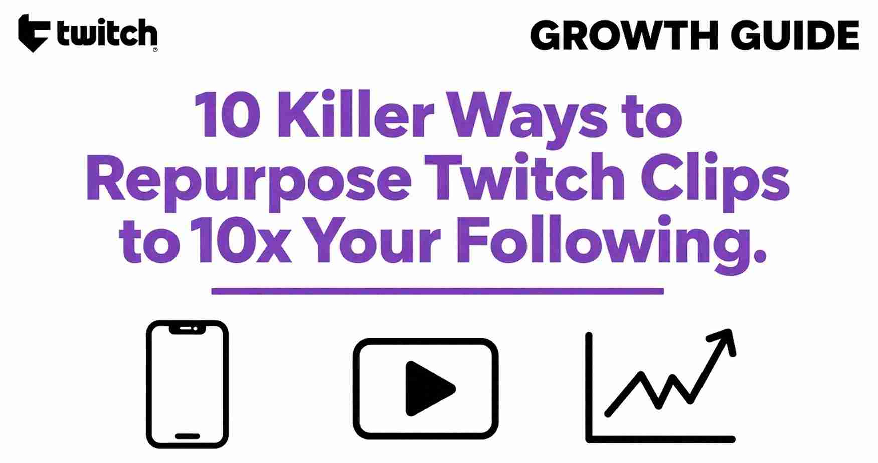 10 Killer Ways to Repurpose Twitch Clips to 10x Your Following